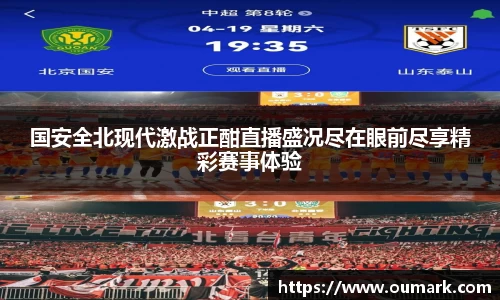 国安全北现代激战正酣直播盛况尽在眼前尽享精彩赛事体验